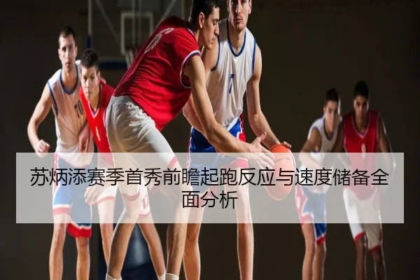 苏炳添赛季首秀前瞻起跑反应与速度储备全面分析