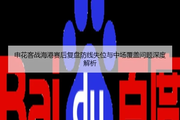 申花客战海港赛后复盘防线失位与中场覆盖问题深度解析